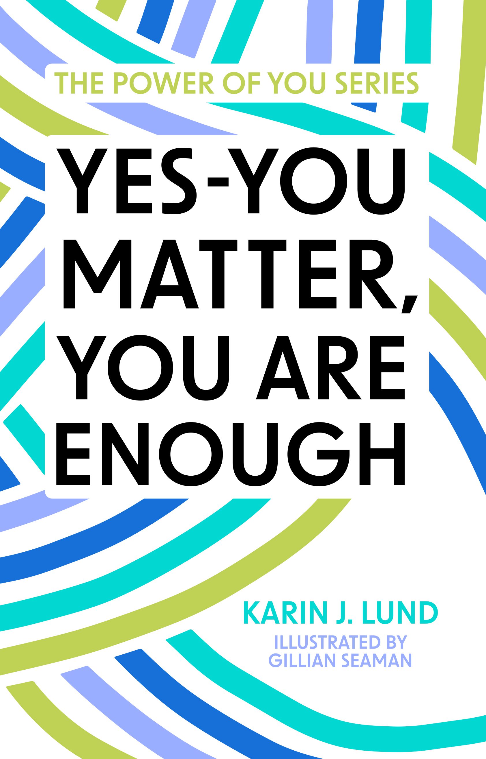 Yes-YOU Matter, YOU Are Enough by Karin J. Lund